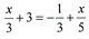 equation x over 3 plus 3 equals negative 1 over three plus x over 5